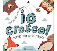 Io cresco! Scopri quanto sei grande. Ediz. a colori