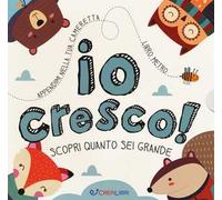 Io cresco! Scopri quanto sei grande. Ediz. a colori