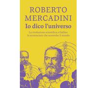Io dico l universo La rivoluzione scientifica e Galileo lo sconosciuto che