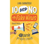 Io dico no alle fake news. 10 parole per capire il mondo