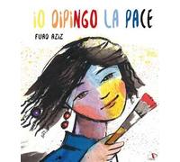 Io dipingo la pace. Ediz. a colori