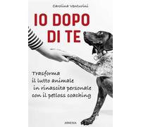 Io dopo di te. Trasforma il lutto animale in rinascita personale con il petloss coaching