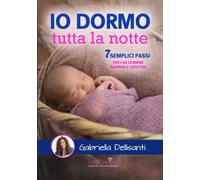 Io dormo tutta la notte: 7 semplici passi per far dormire bambini e genitori [Pa