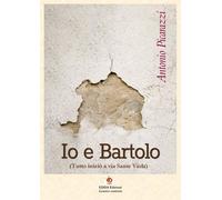 Io e Bartolo (Tutto iniziò a via Sante Viola). Vol. 2 - [Edda Edizioni]