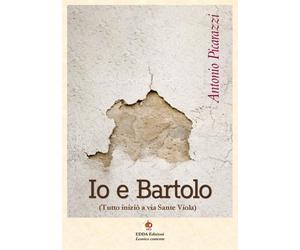 Io e Bartolo (Tutto iniziò a via Sante Viola). Vol. 2 - [Edda Edizioni]