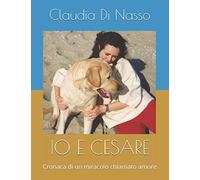 IO E CESARE: Cronaca di un miracolo chiamato amore