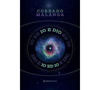 LIBRO IO E DIO. SCIENZA E RELIGIONE A CONFRONTO CON LA COSCIENZA CORRADO MALANGA
