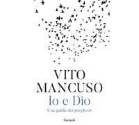 Io e Dio. Una guida dei perplessi - Mancuso Vito