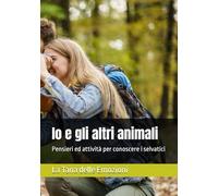 Io e gli altri animali: Pensieri ed attività per conoscere i selvatici