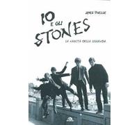 Io e gli Stones. La nascita della leggenda - [Arcana Edizioni]