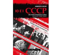 Libri Umberto Negri - Io E I CCCP. Una Storia Fotografica E Orale. Ediz. Special