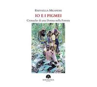 Io e i pigmei. Cronache di una donna nella foresta