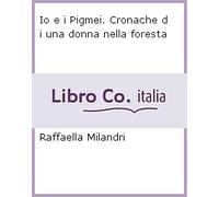 Io e i Pigmei. Cronache di una donna nella foresta - [Mauna Edizioni]