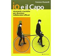 Io e il capo. Strumenti e tecniche per diventare collaboratori efficaci