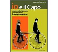 Io e il capo. Strumenti e tecniche per diventare collaboratori efficaci
