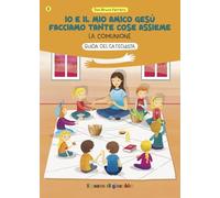 Io e il mio amico Gesù facciamo tante cose assieme. Guida del catechista. La comunione