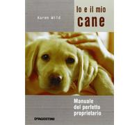 Io e il mio cane – Manuale del perfetto proprietario – Ediz. illustrata