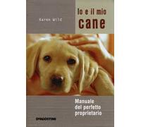 Io e il mio cane – Manuale del perfetto proprietario – Ediz. illustrata