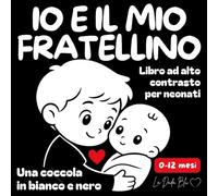 Io e il mio fratellino - Una coccola in bianco e nero: Libro ad alto contrasto per neonati 0-12 mesi
