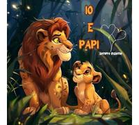IO E IL MIO PAPI PER SEMPRE: "Io e il mio papi per sempre" E un dolcissimo libro in rima che racconta celebrazione di un Legame Infrangibile papà e il suo bambino