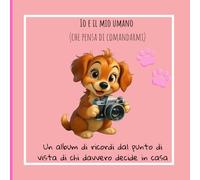 Io e il mio umano: Diario di ricordi e zampette canine