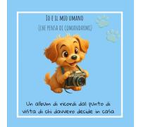 Io e il mio umano: Diario di ricordi e zampette canine