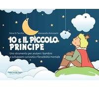 Io e il Piccolo Principe. Uno strumento per aiutare i bambini a sviluppare curiosità e flessibilità mentale. Ediz. a spirale