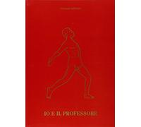 Io e il professore. Alla cara memoria del prof. Goffredo Sorrentino androtecnico. Primo medico sportivo in Italia