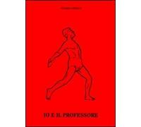Io e il professore. Alla cara memoria del prof. Goffredo Sorrentino androtecnico. Primo medico sportivo in Italia