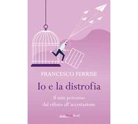 Io e la distrofia. Il mio percorso dal rifiuto all'accettazione