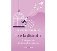 Io e la distrofia. Il mio percorso dal rifiuto all'accettazione