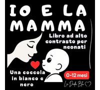 Io e la mamma - Una coccola in bianco e nero: Libro ad alto contrasto per neonati (0 -12 mesi)