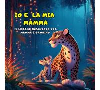 Io e la mia Mamma: Il Legame incantato tra Mamma e Bambino- Ediz. a Colori
