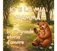 io e la mia mamma: la più grande storia d'amore