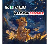 Io e La Mia Mamma Speciale: La Nostra Storia D'Amore - Ediz. A Colori