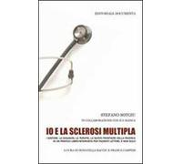 Io e la sclerosi multipla. I sintomi, la diagnosi, le terapie, le nuove frontiere della ricerca in un pratico libro intervista per pazienti lettori, e non solo
