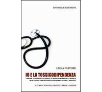 Io e la tossicodipendenza. I sintomi, la diagnosi, le terapie, le nuove frontiere della ricerca in un pratico libro-intervista per pazienti lettori, e non solo