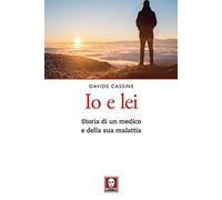 Io e lei. Storia di un medico e della sua malattia