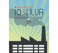 Io e l'Ilva. Monologo metalmeccanico. Ediz. italiana e inglese