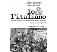 Io e l'italiano. Corso di lingua italiana per principianti assoluti. Guida per l'insegnante