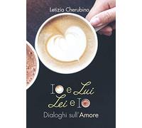 Io e Lui. Lei e Io. Dialoghi sull'Amore