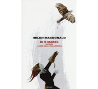 Io e Mabel. Ovvero l'arte della falconeria - MacDonald Helen