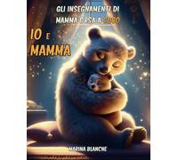 Io e mamma: 73 pagine sugli insegnamenti di mamma orsa al suo cucciolo, Ediz. A colori
