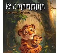 Io e Mammina: " il mio Primo Vero Amore" Esplorando il Mondo in Ediz. a Colori