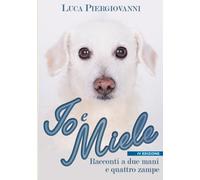 Io e Miele. Racconti a due mani e quattro zampe