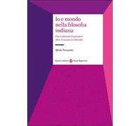 Io e mondo nella filosofia indiana. Due tradizioni di pensiero oltre il canone occidentale