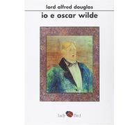 Io e Oscar Wilde - Douglas Alfred