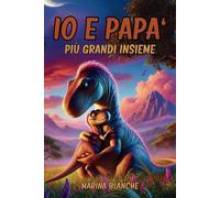 Io e papà più grandi insieme: 41 storie illustrate con bellissime immagini a colori e insegnamenti importanti