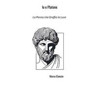 Io e Platone. La penna che graffia la luce