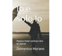 Io e solo Io: Poesie e frasi/ confuse Libro di Libertà